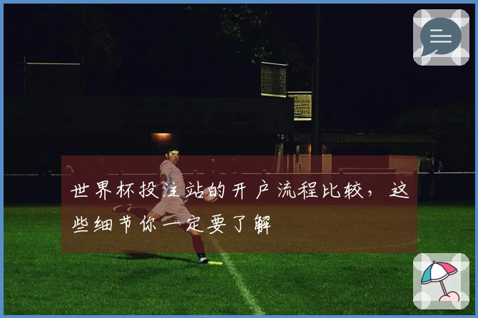 世界杯投注站的开户流程比较，这些细节你一定要了解